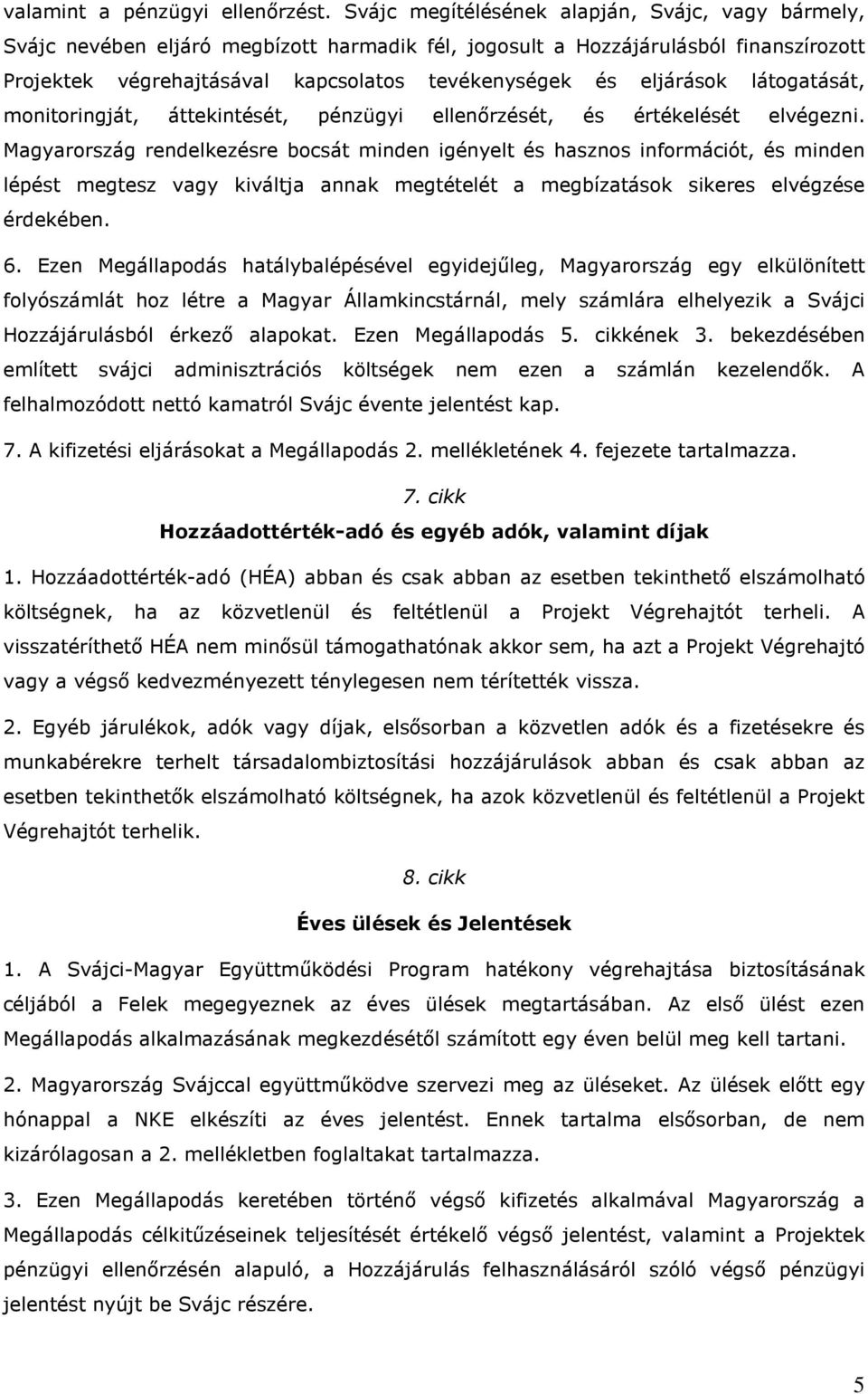 eljárások látogatását, monitoringját, áttekintését, pénzügyi ellenırzését, és értékelését elvégezni.