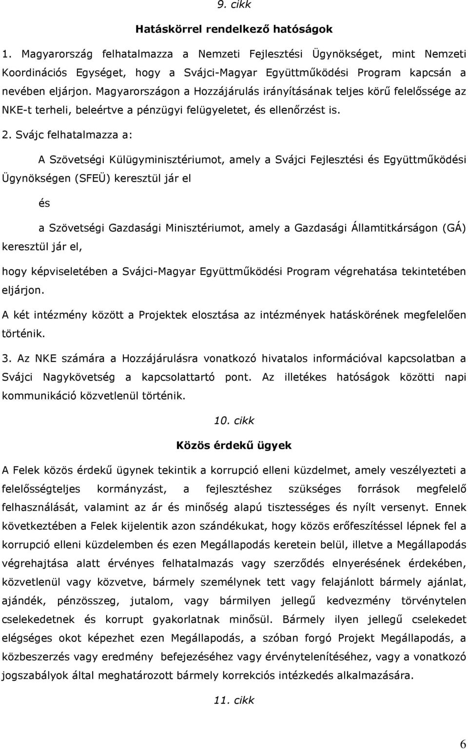 Magyarországon a Hozzájárulás irányításának teljes körő felelıssége az NKE-t terheli, beleértve a pénzügyi felügyeletet, és ellenırzést is. 2.