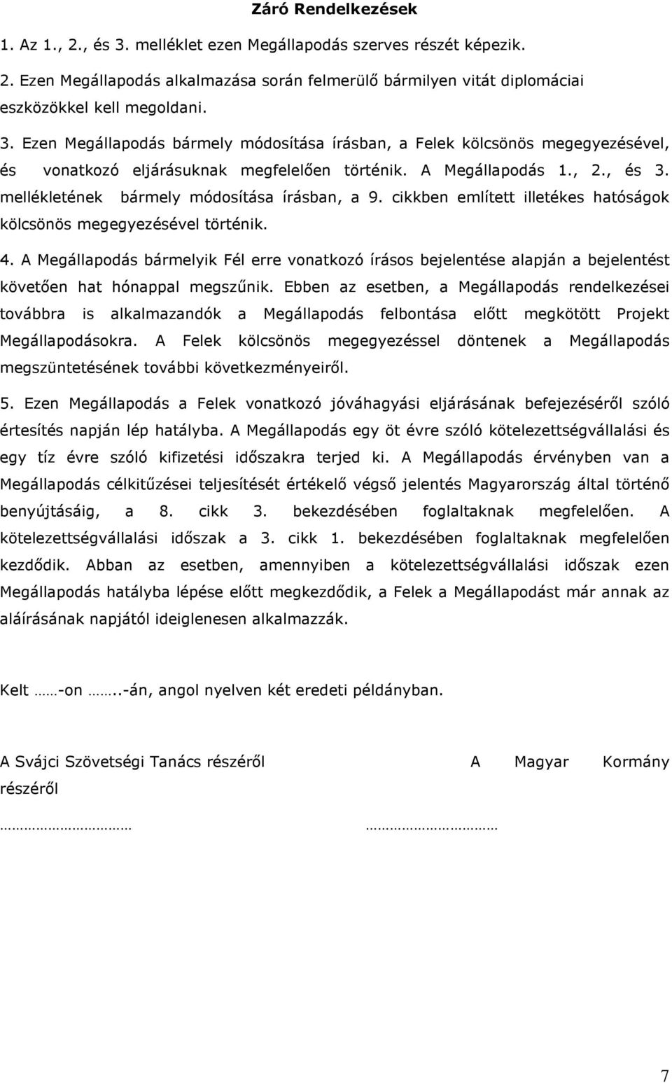 A Megállapodás bármelyik Fél erre vonatkozó írásos bejelentése alapján a bejelentést követıen hat hónappal megszőnik.