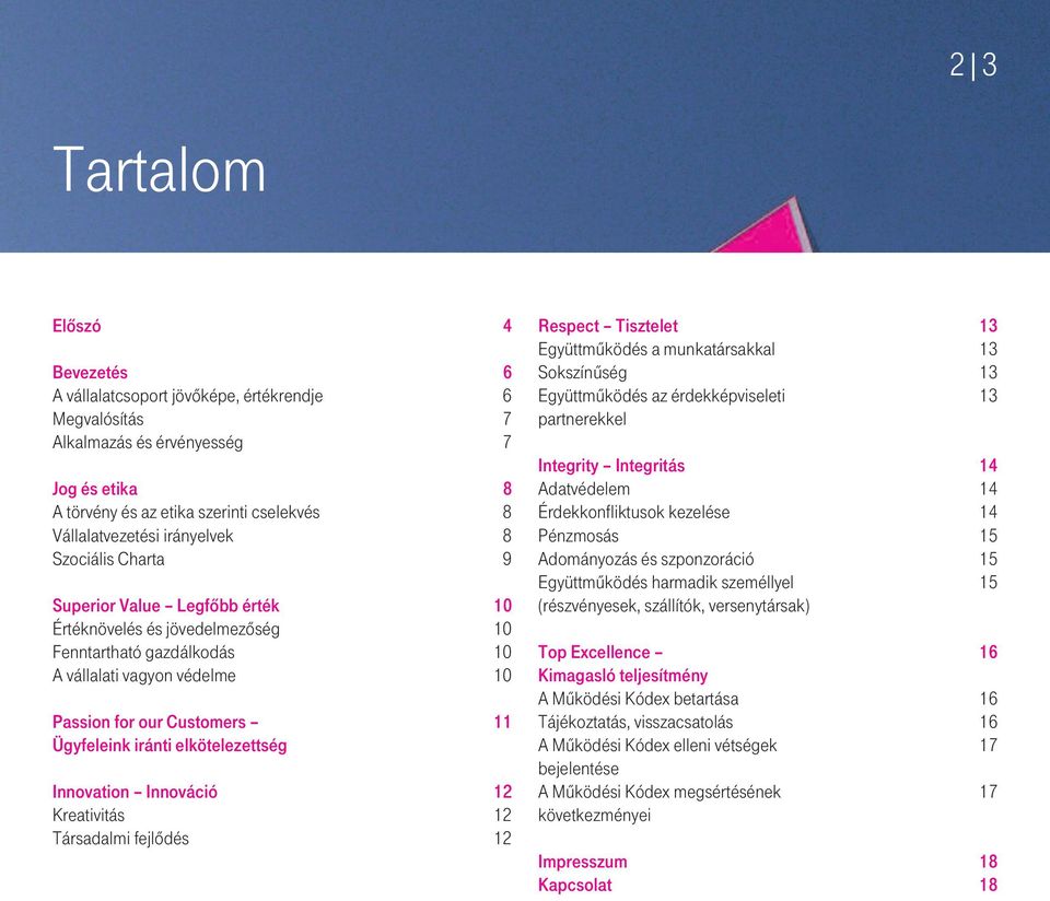 iránti elkötelezettség Innovation Innováció 12 Kreativitás 12 Társadalmi fejlődés 12 Respect Tisztelet 13 Együttműködés a munkatársakkal 13 Sokszínűség 13 Együttműködés az érdekképviseleti 13