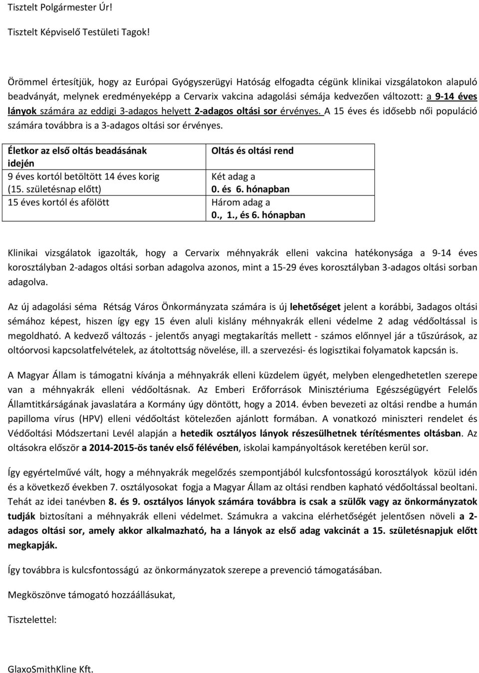 9 14 éves lányok számára az eddigi 3 adagos helyett 2 adagos oltási sor érvényes. A 15 éves és idősebb női populáció számára továbbra is a 3 adagos oltási sor érvényes.