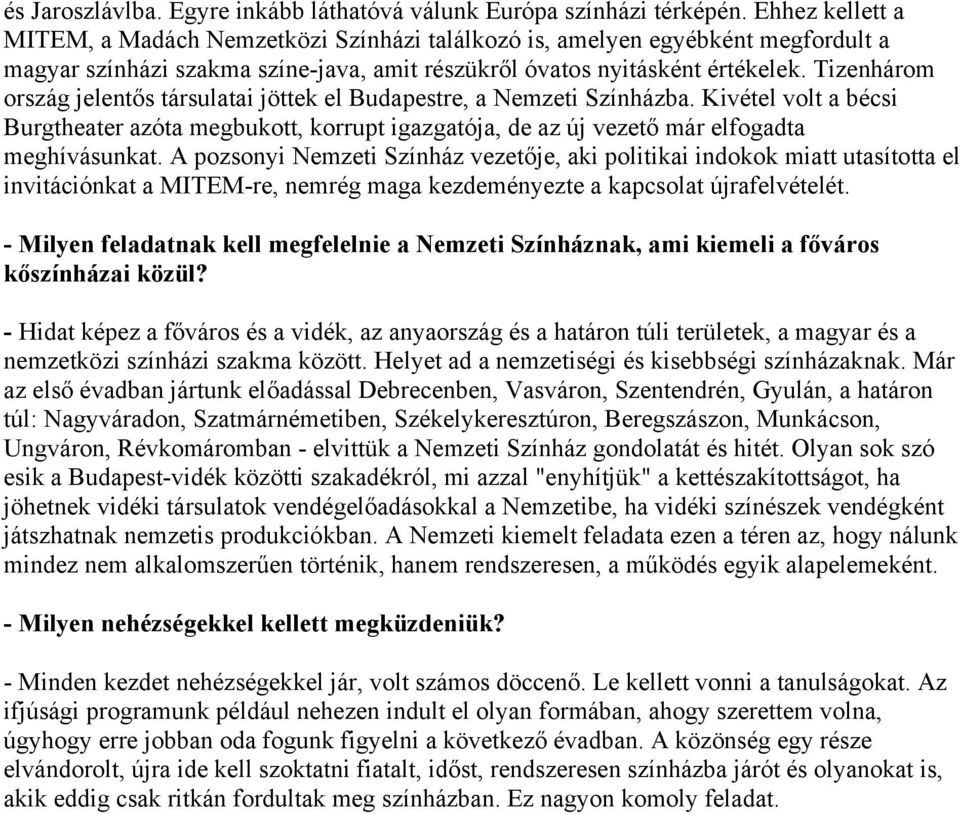 Tizenhárom ország jelentős társulatai jöttek el Budapestre, a Nemzeti Színházba. Kivétel volt a bécsi Burgtheater azóta megbukott, korrupt igazgatója, de az új vezető már elfogadta meghívásunkat.