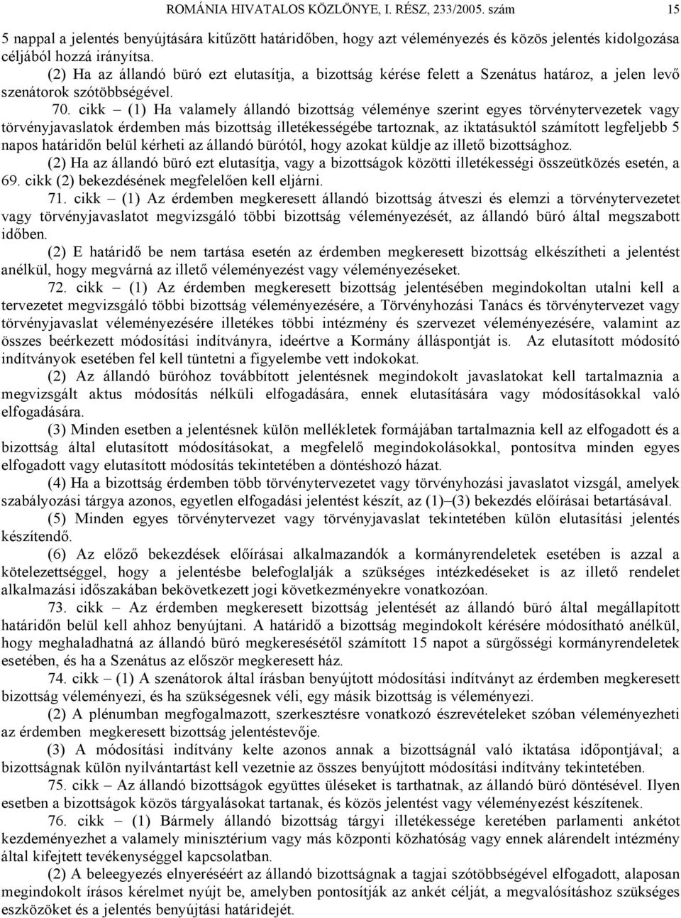 cikk (1) Ha valamely állandó bizottság véleménye szerint egyes törvénytervezetek vagy törvényjavaslatok érdemben más bizottság illetékességébe tartoznak, az iktatásuktól számított legfeljebb 5 napos