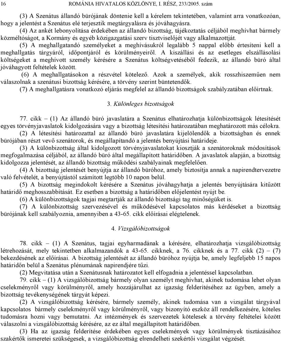 (4) Az ankét lebonyolítása érdekében az állandó bizottság, tájékoztatás céljából meghívhat bármely közméltóságot, a Kormány és egyéb közigazgatási szerv tisztviselőjét vagy alkalmazottját.