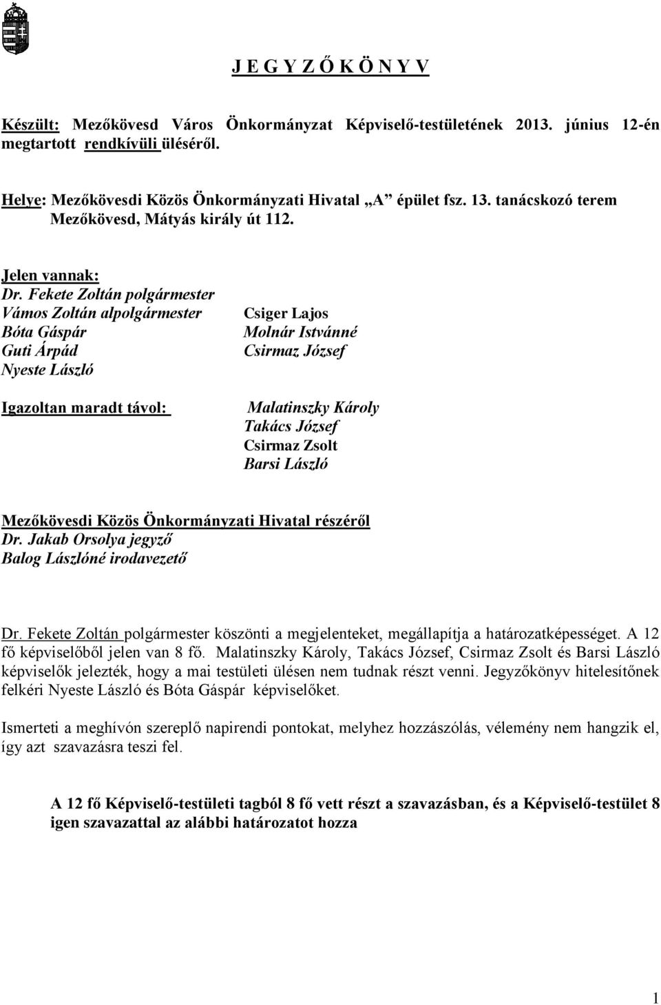 Fekete Zoltán Vámos Zoltán al Bóta Gáspár Guti Árpád Nyeste László Igazoltan maradt távol: Csiger Lajos Molnár Istvánné Csirmaz József Malatinszky Károly Takács József Csirmaz Zsolt Barsi László