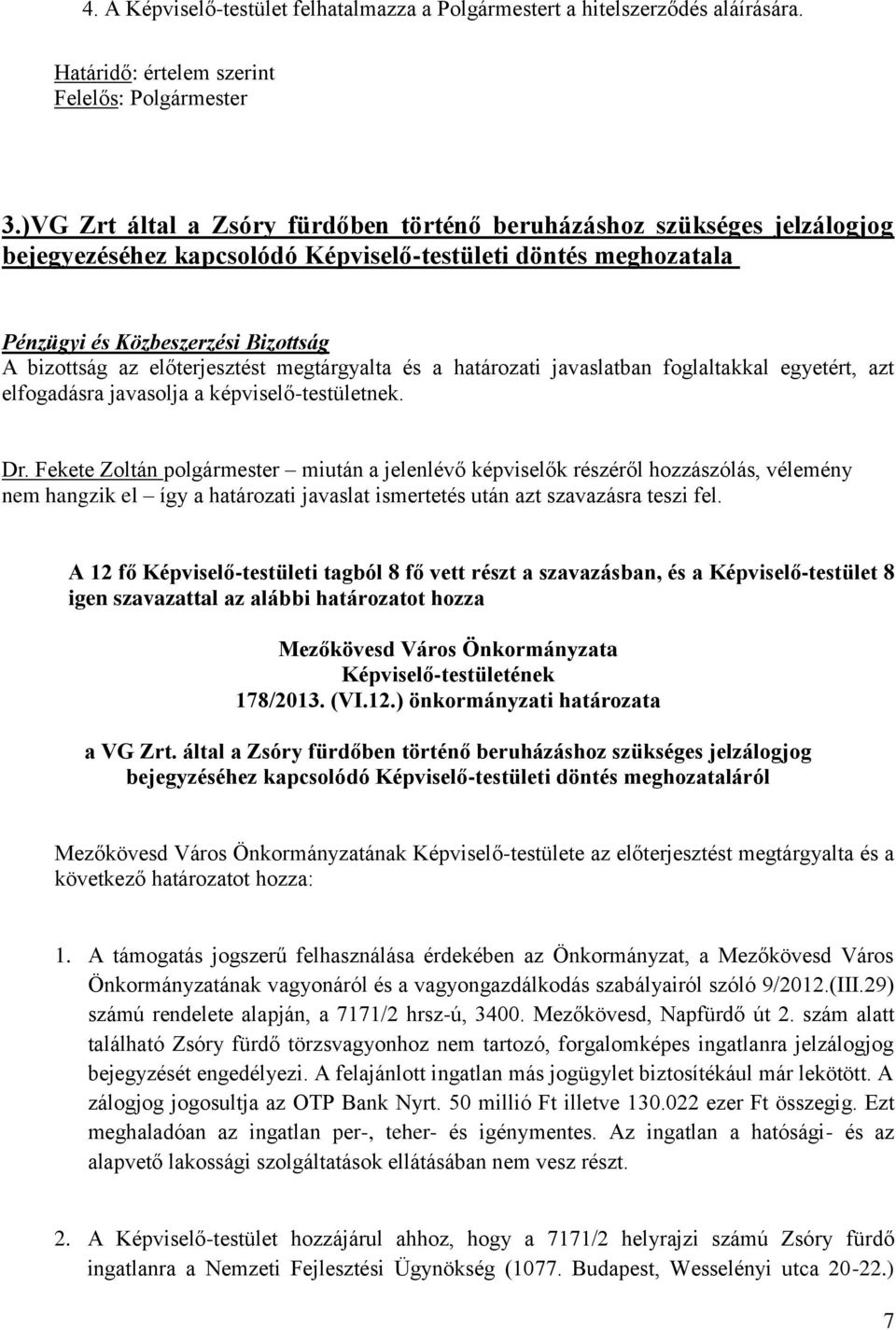 előterjesztést megtárgyalta és a határozati javaslatban foglaltakkal egyetért, azt elfogadásra javasolja a képviselő-testületnek. Dr.