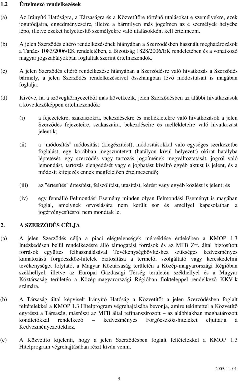 A jelen Szerződés eltérő rendelkezésének hiányában a Szerződésben használt meghatározások a Tanács 1083/2006/EK rendeletében, a Bizottság 1828/2006/EK rendeletében és a vonatkozó magyar