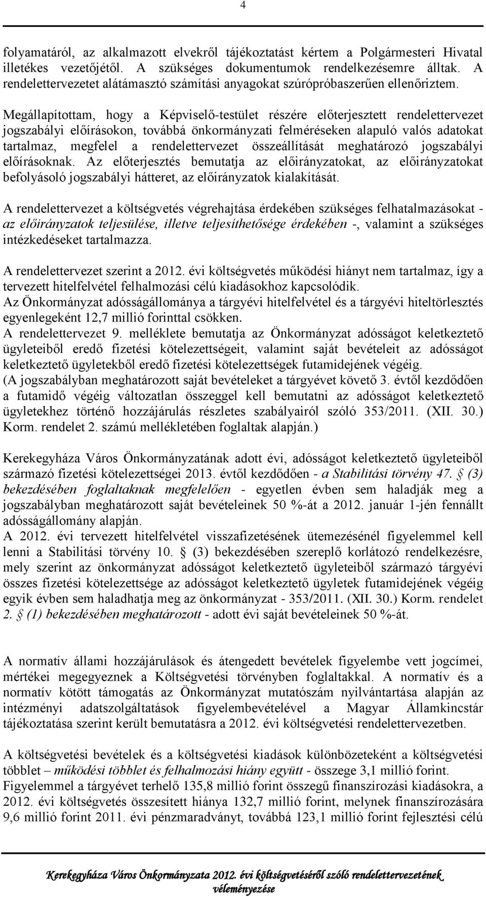 Megállapítottam, hogy a Képviselő-testület részére előterjesztett rendelettervezet jogszabályi előírásokon, továbbá önkormányzati felméréseken alapuló valós adatokat tartalmaz, megfelel a