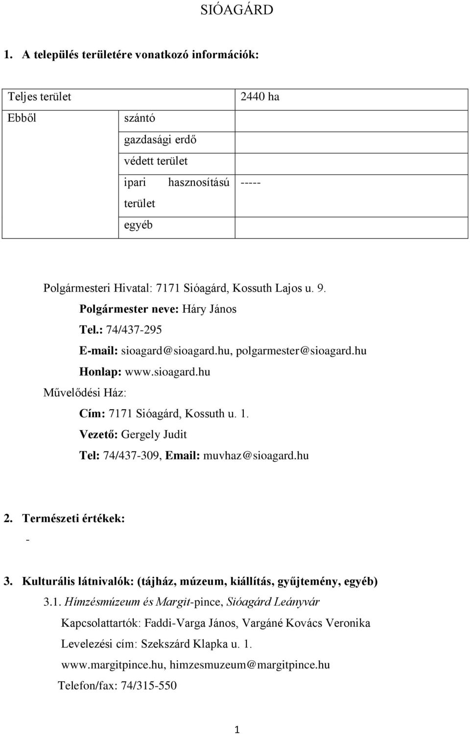 Lajos u. 9. Polgármester neve: Háry János Tel.: 74/437-295 E-mail: sioagard@sioagard.hu, polgarmester@sioagard.hu Honlap: www.sioagard.hu Művelődési Ház: Cím: 7171 Sióagárd, Kossuth u. 1.