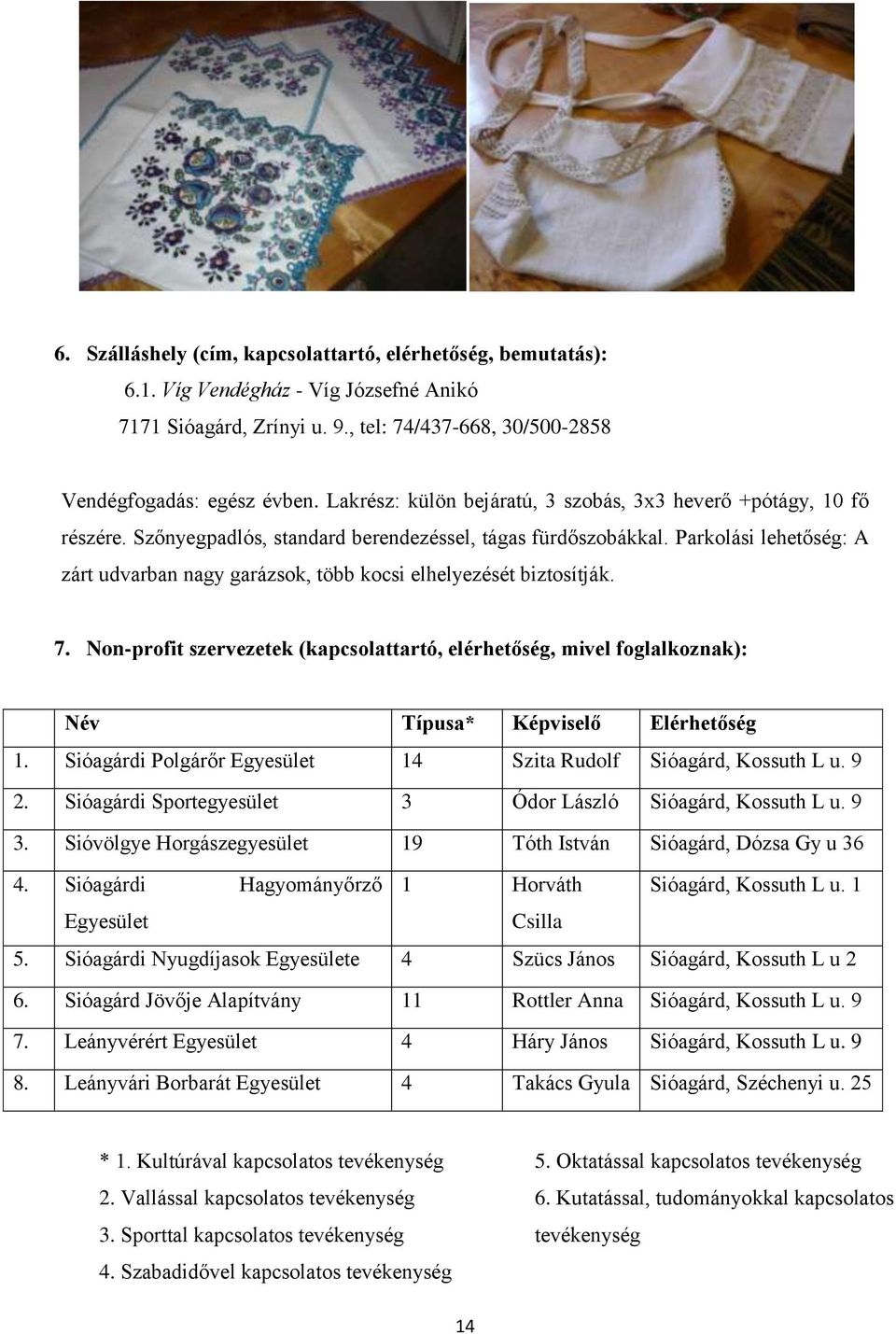 Parkolási lehetőség: A zárt udvarban nagy garázsok, több kocsi elhelyezését biztosítják. 7.