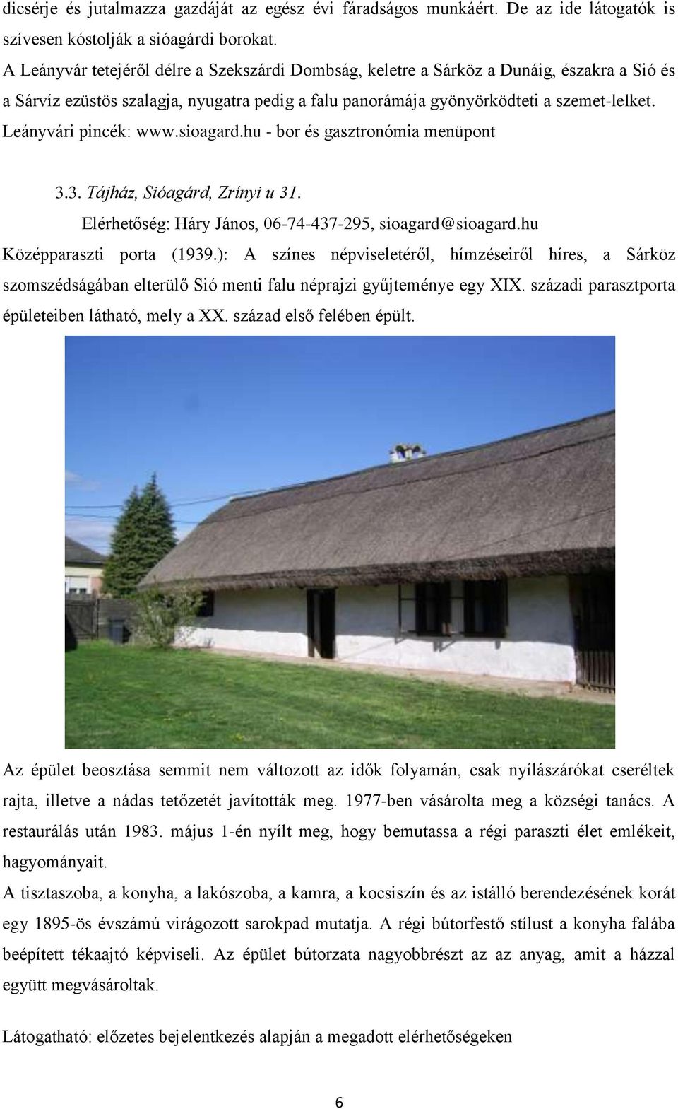 Leányvári pincék: www.sioagard.hu - bor és gasztronómia menüpont 3.3. Tájház, Sióagárd, Zrínyi u 31. Elérhetőség: Háry János, 06-74-437-295, sioagard@sioagard.hu Középparaszti porta (1939.