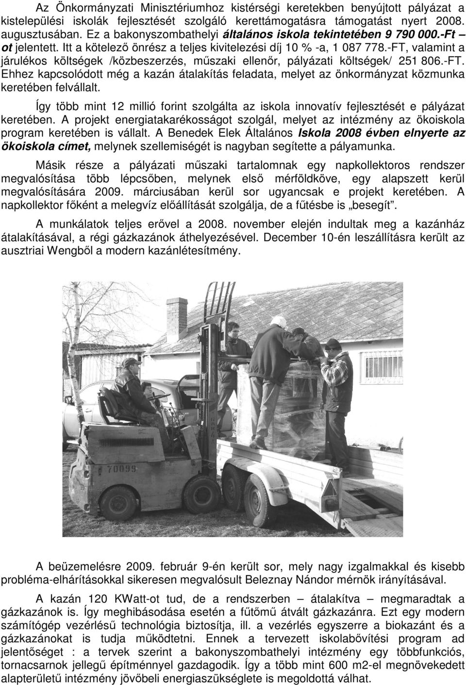 -FT, valamint a járulékos költségek /közbeszerzés, műszaki ellenőr, pályázati költségek/ 251 806.-FT. Ehhez kapcsolódott még a kazán átalakítás feladata, melyet az önkormányzat közmunka keretében felvállalt.