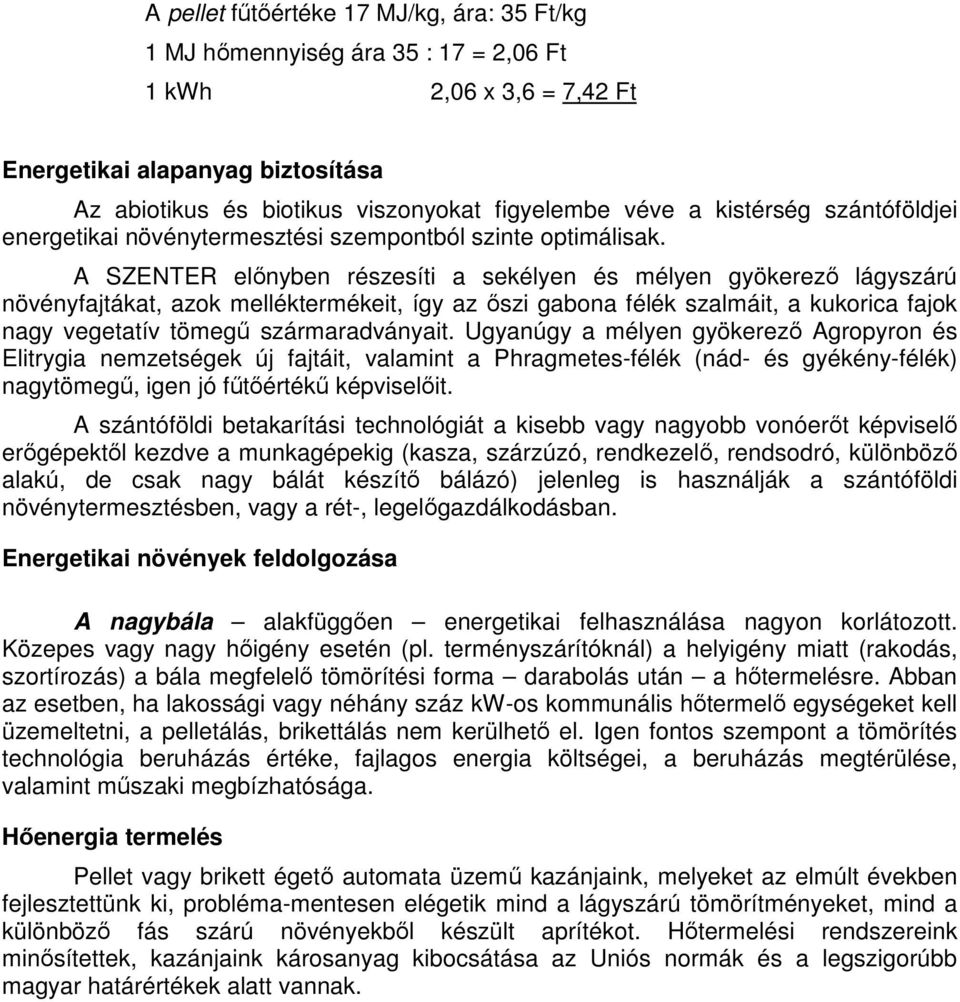 A SZENTER előnyben részesíti a sekélyen és mélyen gyökerező lágyszárú növényfajtákat, azok melléktermékeit, így az őszi gabona félék szalmáit, a kukorica fajok nagy vegetatív tömegű szármaradványait.