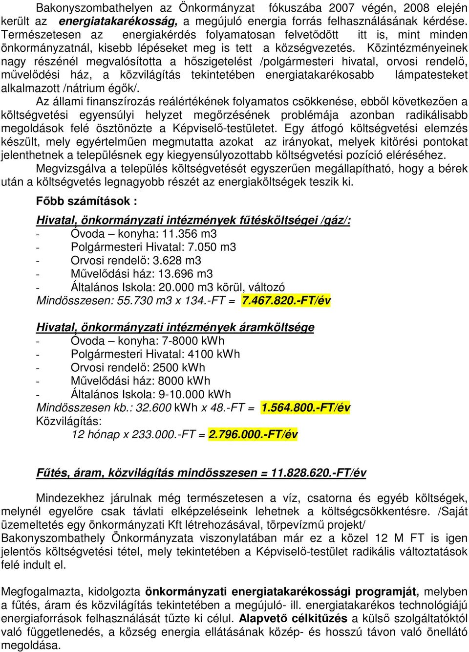Közintézményeinek nagy részénél megvalósította a hőszigetelést /polgármesteri hivatal, orvosi rendelő, művelődési ház, a közvilágítás tekintetében energiatakarékosabb lámpatesteket alkalmazott