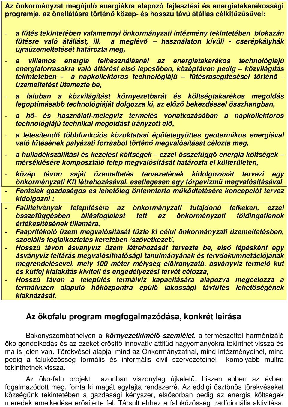 a meglévő használaton kívüli - cserépkályhák újraüzemeltetését határozta meg, - a villamos energia felhasználásnál az energiatakarékos technológiájú energiaforrásokra való áttérést első lépcsőben,