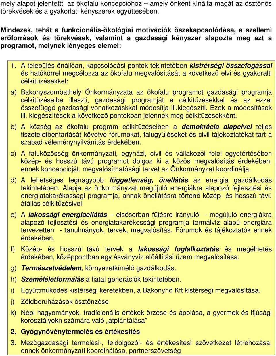 A település önállóan, kapcsolódási pontok tekintetében kistrérségi összefogással és hatókörrel megcélozza az ökofalu megvalósítását a következő elvi és gyakoralti célkitűzésekkel: a)