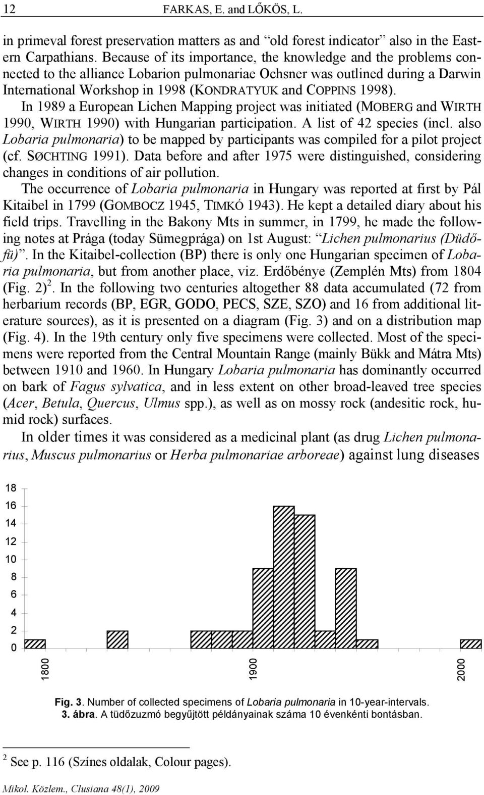 1998). In 1989 a European Lichen Mapping project was initiated (MOBERG and WIRTH 1990, WIRTH 1990) with Hungarian participation. A list of 42 species (incl.