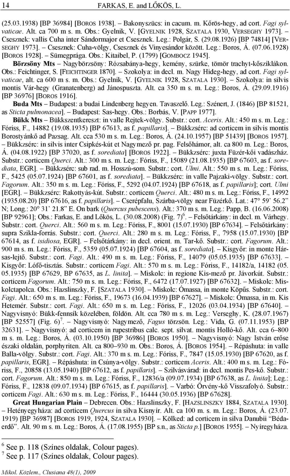 Csesznek: Cuha-völgy, Csesznek és Vinyesándor között. Leg.: Boros, Á. (07.06.1928) [BOROS 1928]. Sümegprága. Obs.: Kitaibel, P. (1799) [GOMBOCZ 1945].