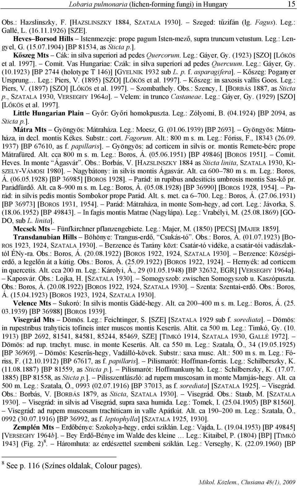 (1923) [SZO] [LŐKÖS et al. 1997]. Comit. Vas Hungariae: Czák: in silva superiori ad pedes Quercuum. Leg.: Gáyer, Gy. (10.1923) [BP 2744 (holotype T 146)] [GYELNIK 1932 sub L. p. f. asparagifera].