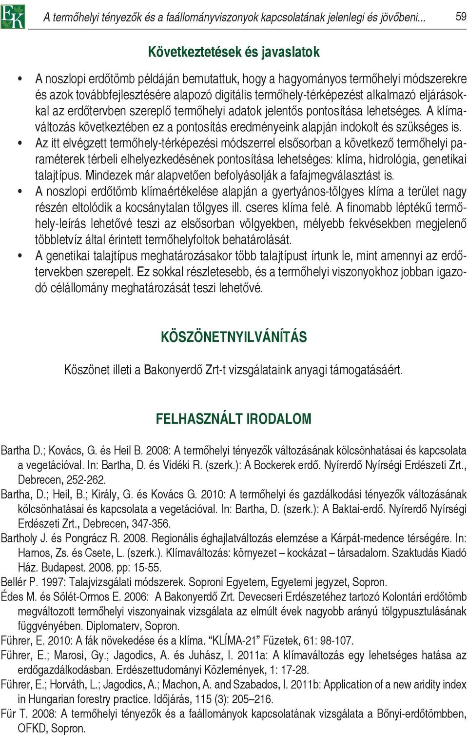 eljárásokkal az erdőtervben szereplő termőhelyi adatok jelentős pontosítása lehetséges. A klímaváltozás következtében ez a pontosítás eredményeink alapján indokolt és szükséges is.