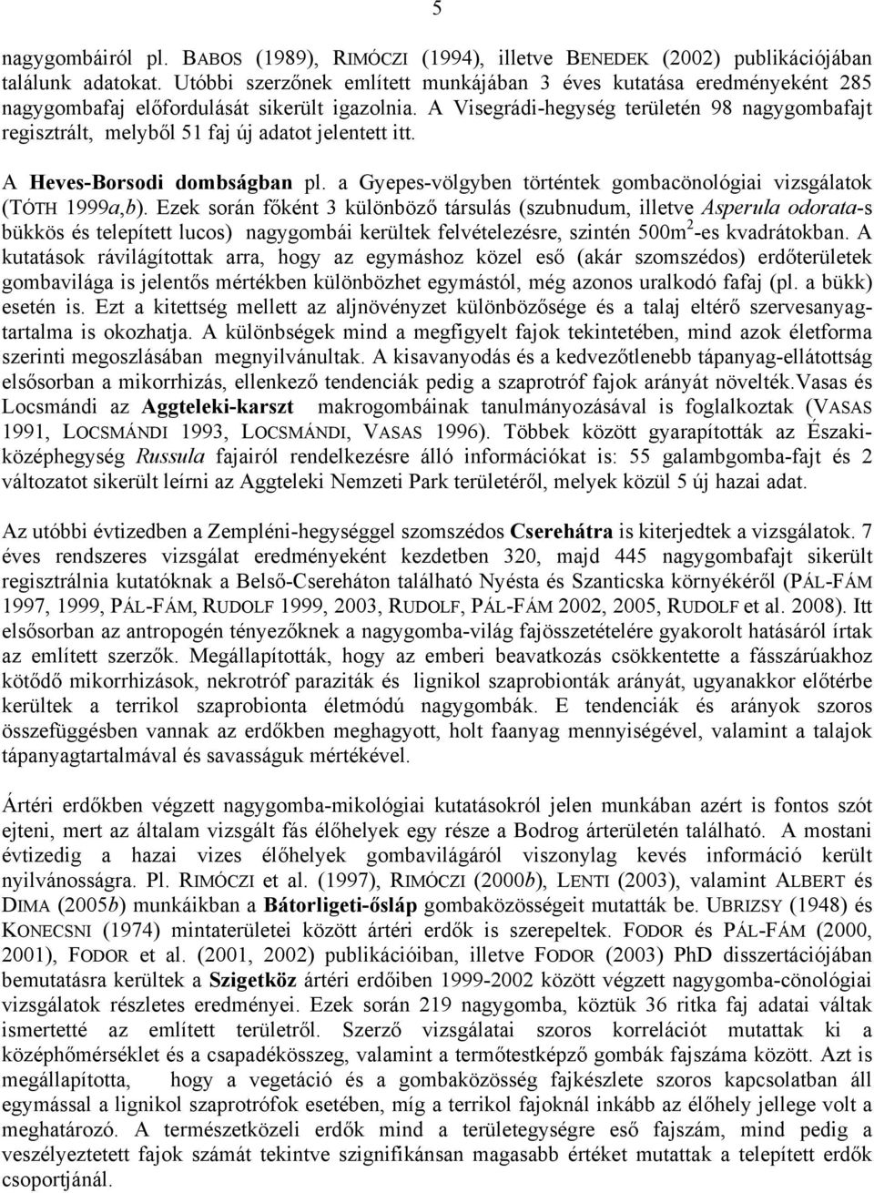 A Visegrádi-hegység területén 98 nagygombafajt regisztrált, melyből 51 faj új adatot jelentett itt. A Heves-Borsodi dombságban pl.