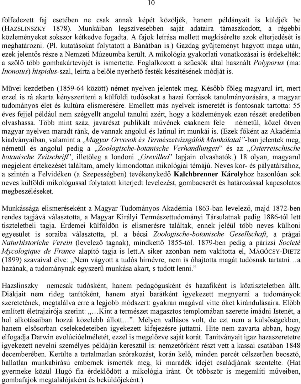 kutatásokat folytatott a Bánátban is.) Gazdag gyűjteményt hagyott maga után, ezek jelentős része a Nemzeti Múzeumba került.