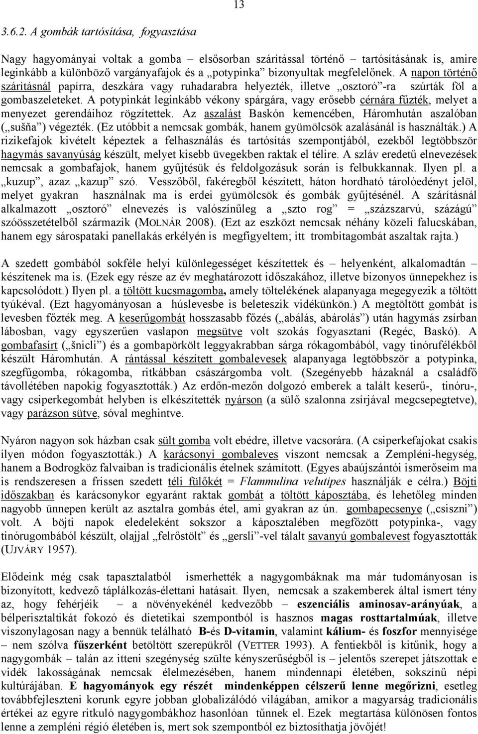 A napon történő szárításnál papírra, deszkára vagy ruhadarabra helyezték, illetve osztoró -ra szúrták föl a gombaszeleteket.