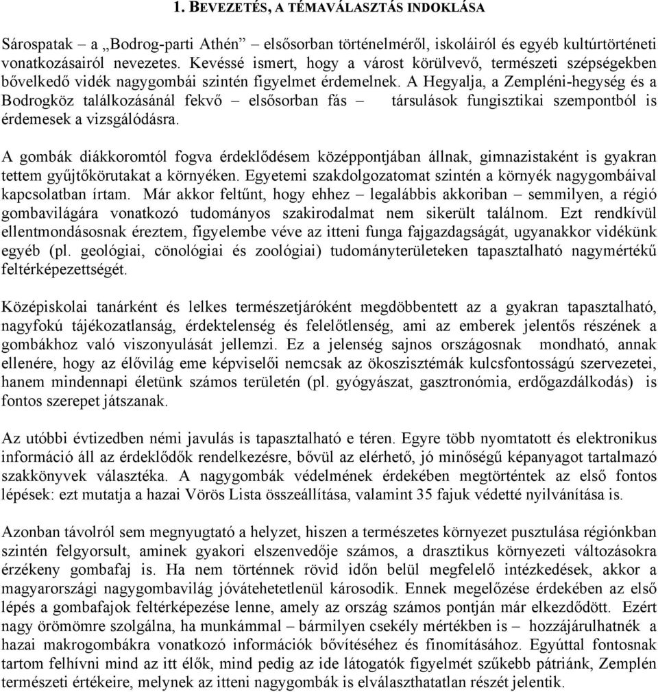 A Hegyalja, a Zempléni-hegység és a Bodrogköz találkozásánál fekvő elsősorban fás társulások fungisztikai szempontból is érdemesek a vizsgálódásra.