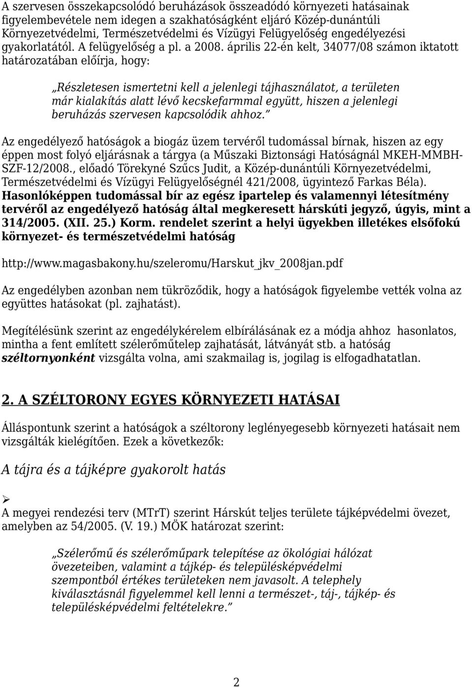 április 22-én kelt, 34077/08 számon iktatott határozatában előírja, hogy: Részletesen ismertetni kell a jelenlegi tájhasználatot, a területen már kialakítás alatt lévő kecskefarmmal együtt, hiszen a