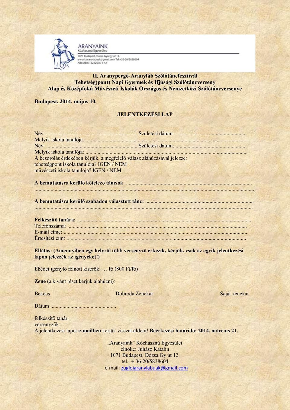 IGEN / NEM művészeti iskola tanulója? IGEN / NEM A bemutatásra kerülő kötelező tánc/ok:...... A bemutatásra kerülő szabadon választott tánc:...... Felkészítő tanára:... Telefonszáma:... E-mail címe:.