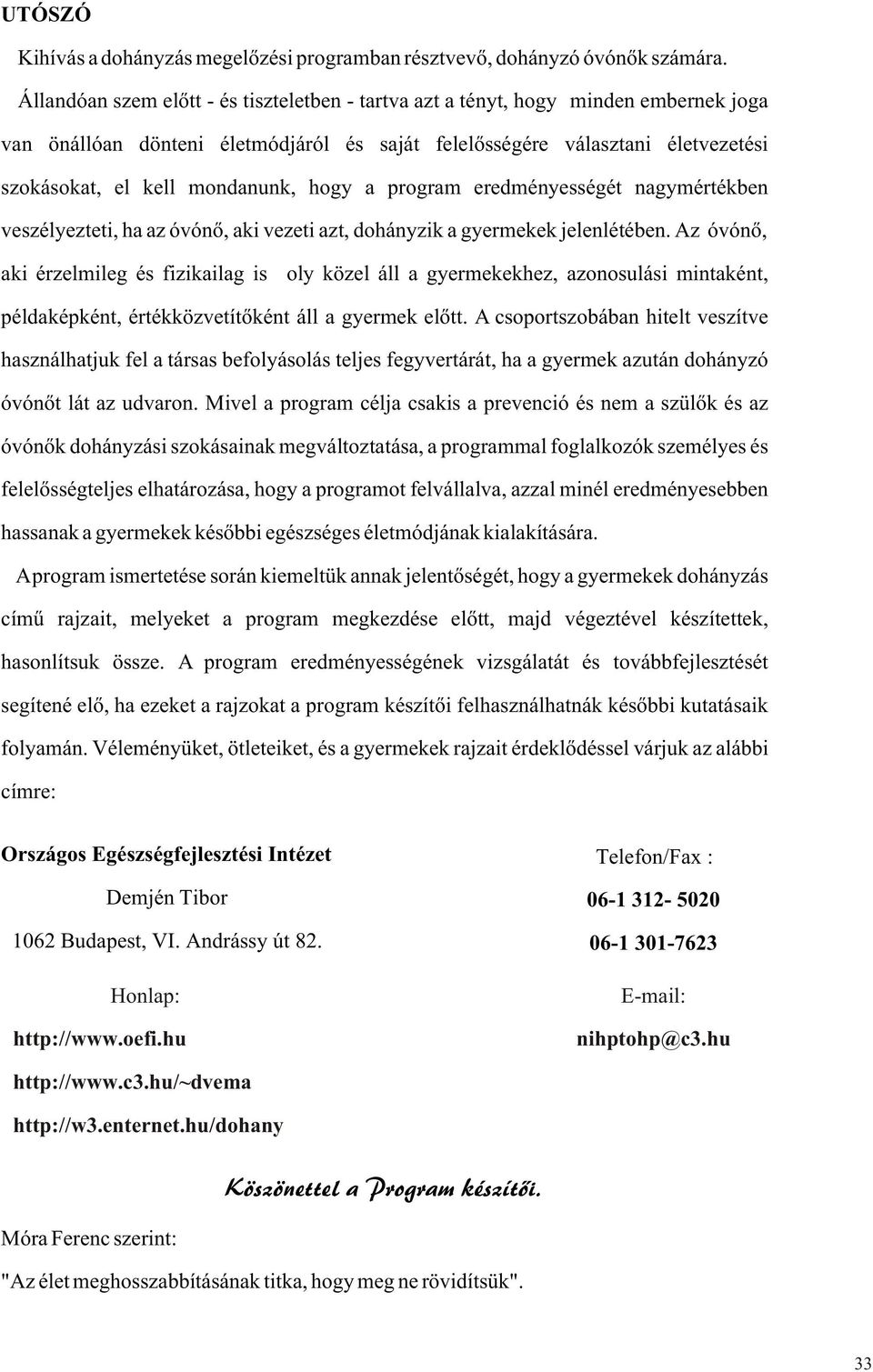 hogy a program eredményességét nagymértékben veszélyezteti, ha az óvónõ, aki vezeti azt, dohányzik a gyermekek jelenlétében.