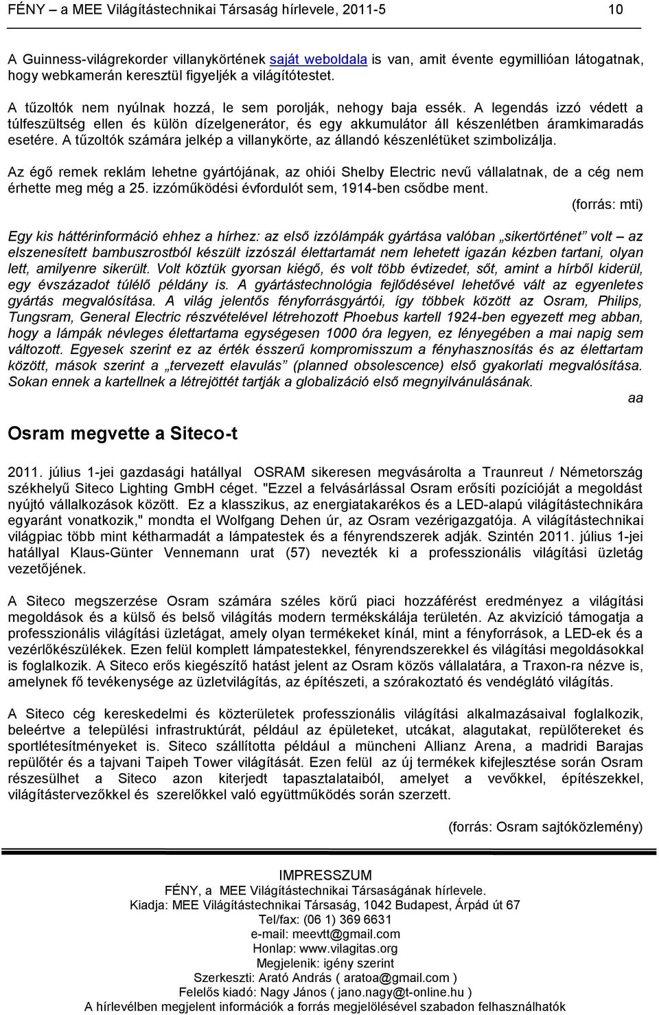 A legendás izzó védett a túlfeszültség ellen és külön dízelgenerátor, és egy akkumulátor áll készenlétben áramkimaradás esetére.