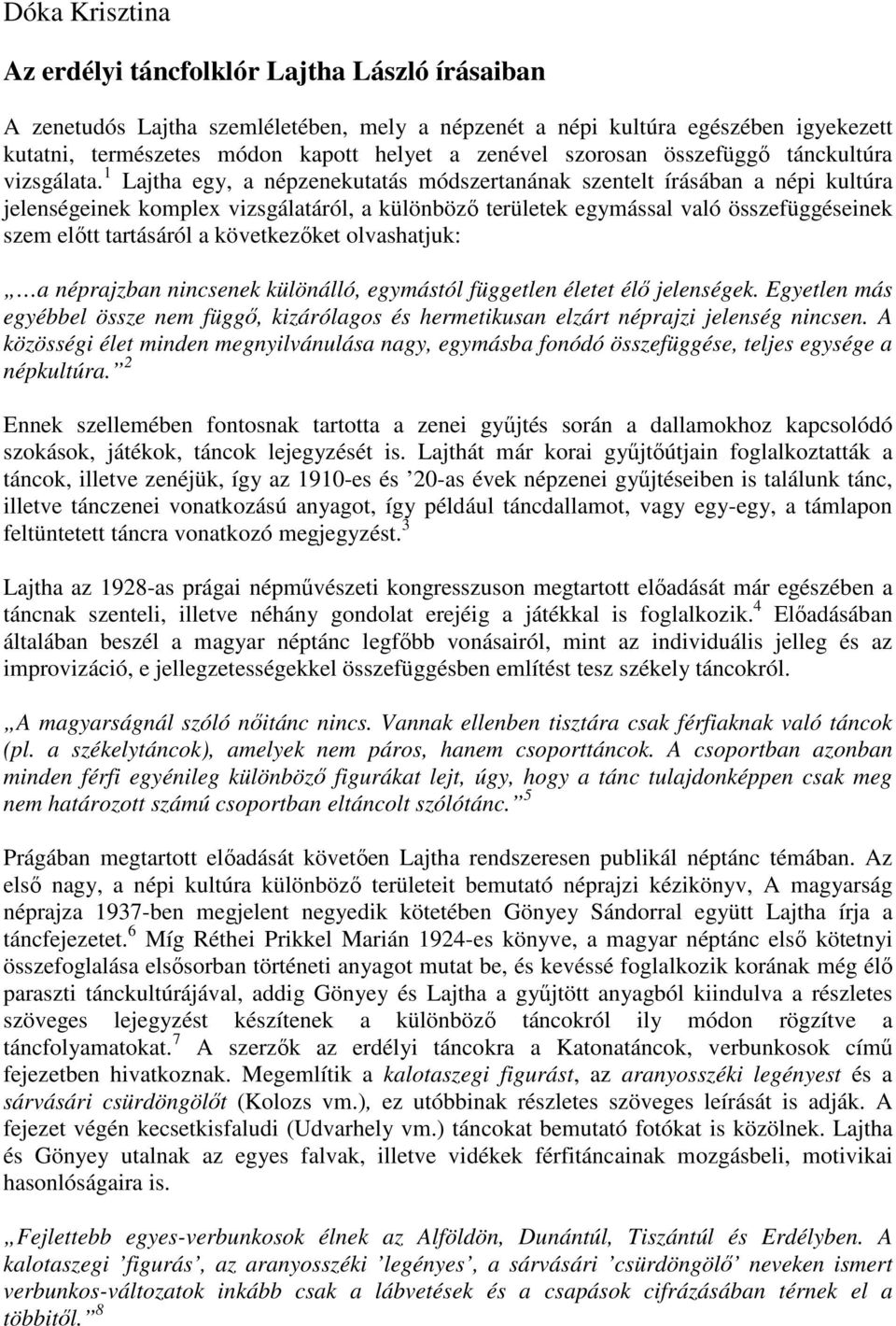 1 Lajtha egy, a népzenekutatás módszertanának szentelt írásában a népi kultúra jelenségeinek komplex vizsgálatáról, a különbözı területek egymással való összefüggéseinek szem elıtt tartásáról a