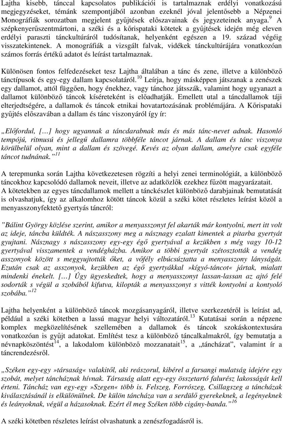9 A szépkenyerőszentmártoni, a széki és a kırispataki kötetek a győjtések idején még eleven erdélyi paraszti tánckultúráról tudósítanak, helyenként egészen a 19. század végéig visszatekintenek.