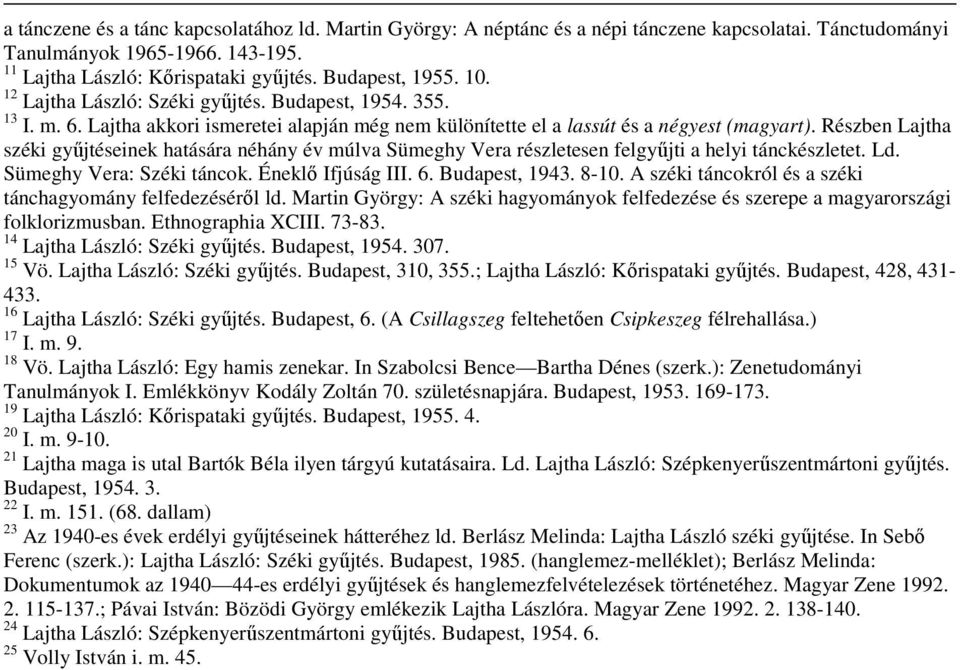 Részben Lajtha széki győjtéseinek hatására néhány év múlva Sümeghy Vera részletesen felgyőjti a helyi tánckészletet. Ld. Sümeghy Vera: Széki táncok. Éneklı Ifjúság III. 6. Budapest, 1943. 8-10.