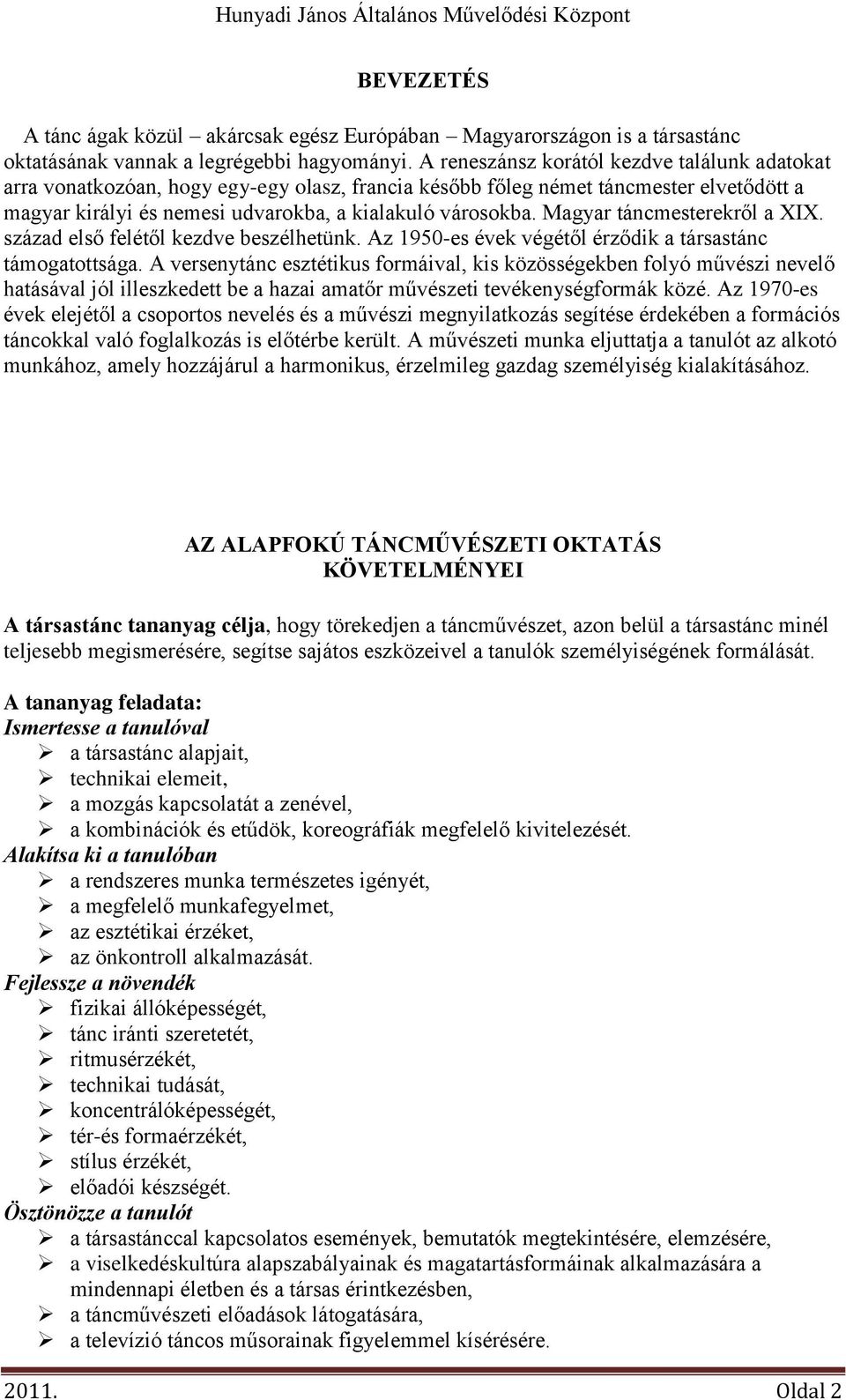 Magyar táncmesterekről a XIX. század első felétől kezdve beszélhetünk. Az 1950-es évek végétől érződik a társastánc támogatottsága.