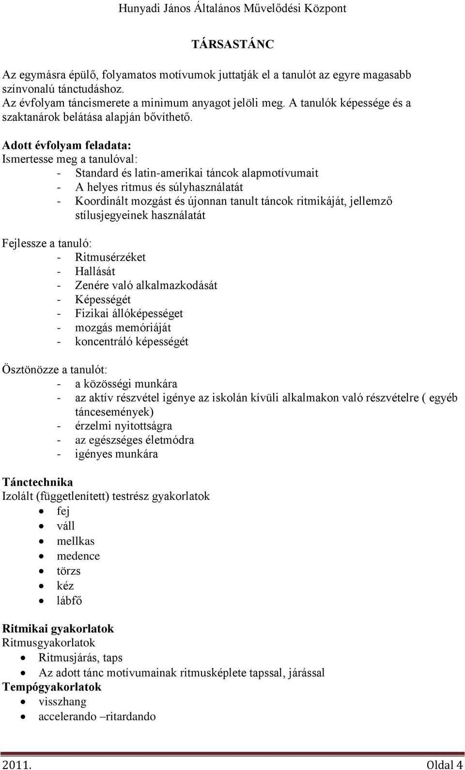Adott évfolyam feladata: Ismertesse meg a tanulóval: - Standard és latin-amerikai táncok alapmotívumait - A helyes ritmus és súlyhasználatát - Koordinált mozgást és újonnan tanult táncok ritmikáját,
