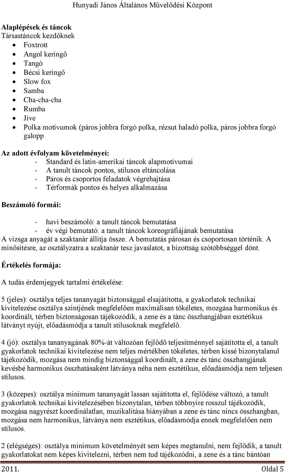 Térformák pontos és helyes alkalmazása Beszámoló formái: - havi beszámoló: a tanult táncok bemutatása - év végi bemutató: a tanult táncok koreográfiájának bemutatása A vizsga anyagát a szaktanár