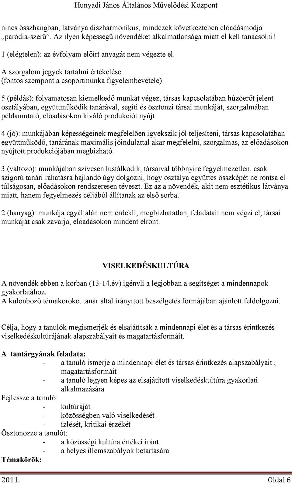 A szorgalom jegyek tartalmi értékelése (fontos szempont a csoportmunka figyelembevétele) 5 (példás): folyamatosan kiemelkedő munkát végez, társas kapcsolatában húzóerőt jelent osztályában,