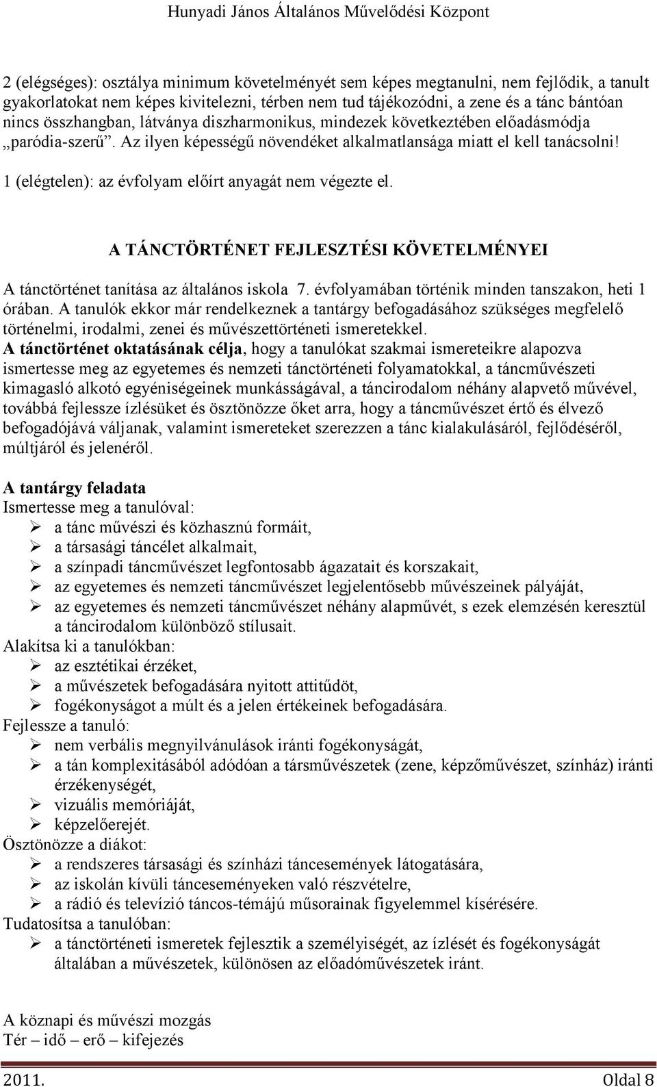 1 (elégtelen): az évfolyam előírt anyagát nem végezte el. A TÁNCTÖRTÉNET FEJLESZTÉSI KÖVETELMÉNYEI A tánctörténet tanítása az általános iskola 7. évfolyamában történik minden tanszakon, heti 1 órában.