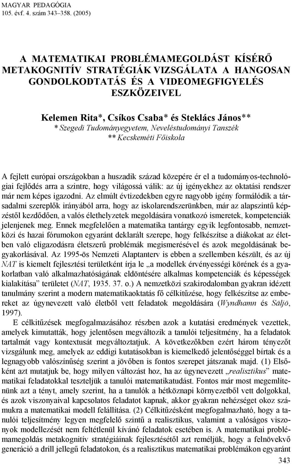 Tudományegyetem, Neveléstudományi Tanszék ** Kecskeméti Főiskola A fejlett európai országokban a huszadik század közepére ér el a tudományos-technológiai fejlődés arra a szintre, hogy világossá