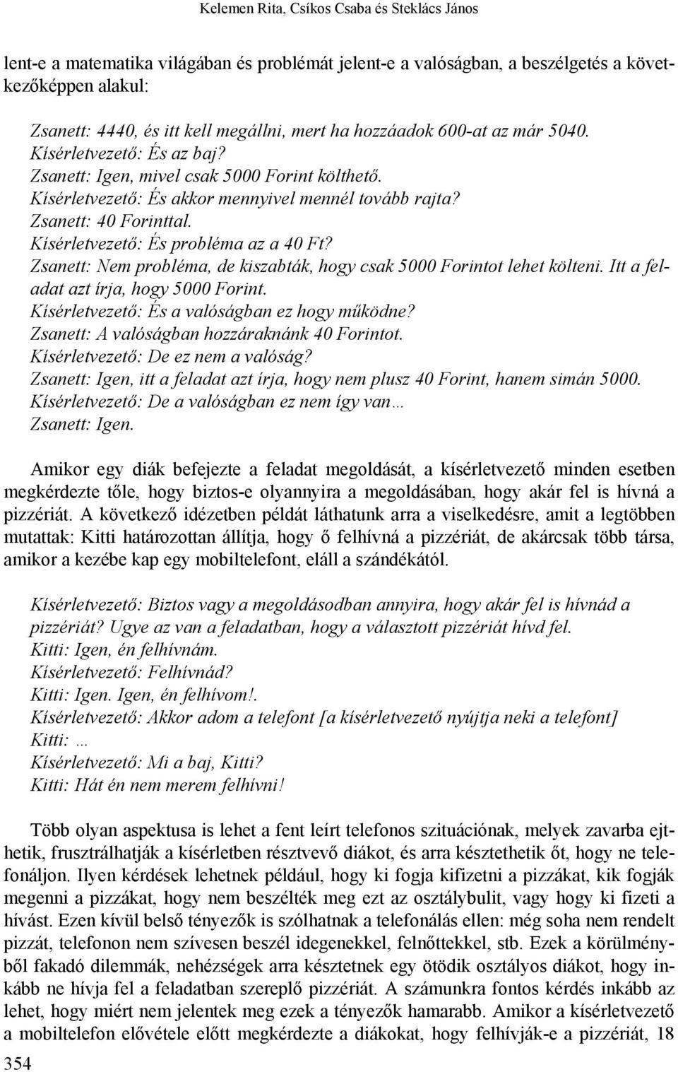 Kísérletvezető: És probléma az a 0 Ft? Zsanett: Nem probléma, de kiszabták, hogy csak 5000 Forintot lehet költeni. Itt a feladat azt írja, hogy 5000 Forint.