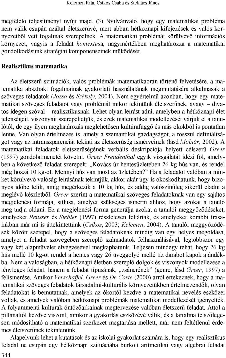 A matematikai problémát körülvevő információs környezet, vagyis a feladat kontextusa, nagymértékben meghatározza a matematikai gondolkodásunk stratégiai komponenseinek működését.