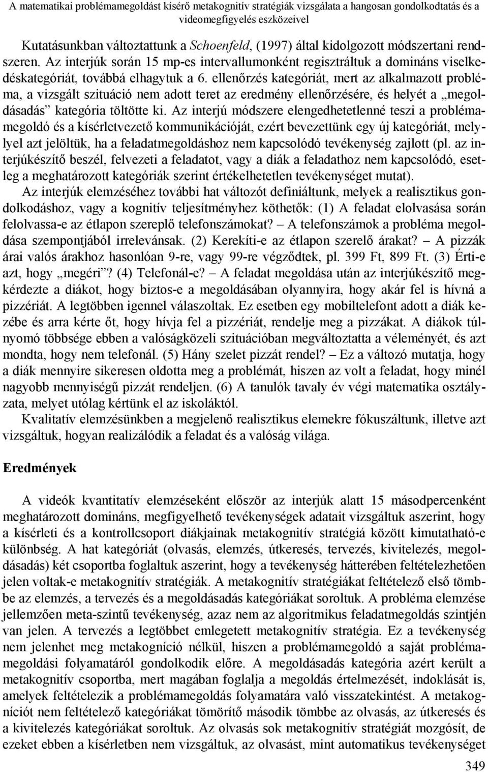 ellenőrzés kategóriát, mert az alkalmazott probléma, a vizsgált szituáció nem adott teret az eredmény ellenőrzésére, és helyét a megoldásadás kategória töltötte ki.