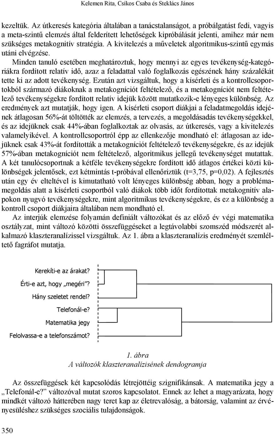 stratégia. A kivitelezés a műveletek algoritmikus-szintű egymás utáni elvégzése.