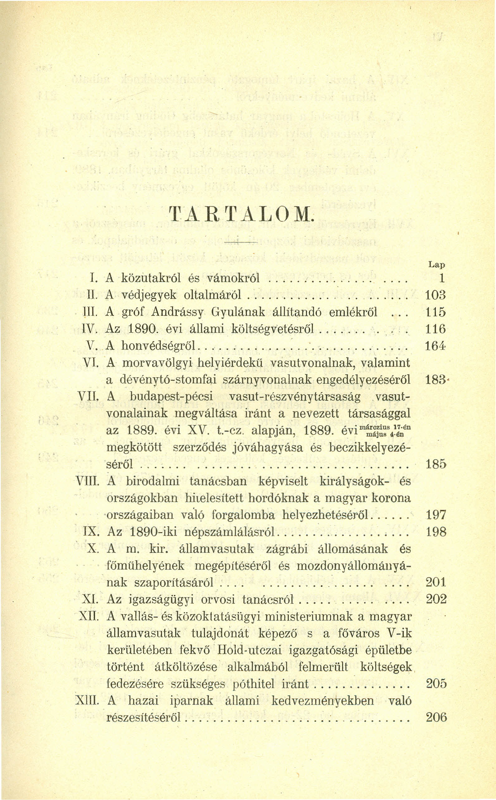 'l~ar TA.LO M. I. A közutakról és vámokról 1 Il. A védjegyek oltalmáról............... 103 UI. A gróf Andrássy Gyulának állítandó emlékról t 15 IV. Az 1890. évi állami költségvetésröl,...... 116 V.