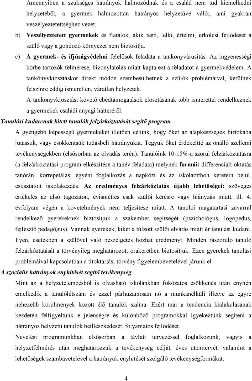 c) A gyermek- és ifjúságvédelmi felelősök feladata a tankönyvárusítás. Az ingyenességi körbe tartozók felmérése, bizonylatolás miatt kapta ezt a feladatot a gyermekvédelem.