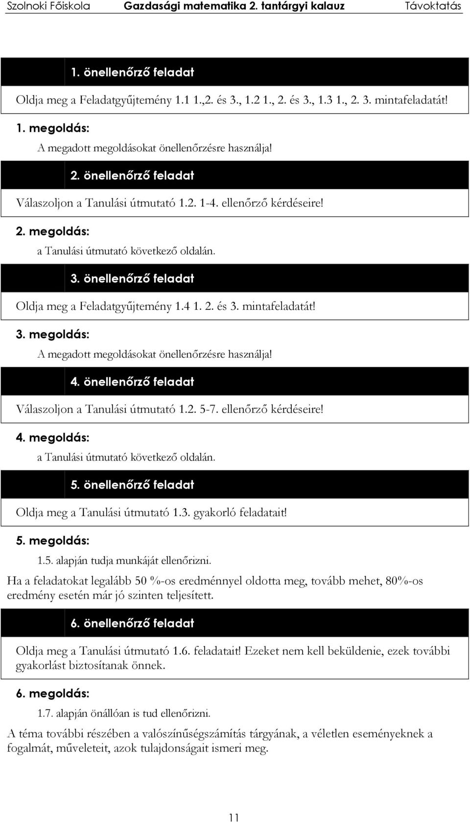 4. önellenőrző feladat Válaszoljon a Tanulási útmutató 1.2. 5-7. ellenőrző kérdéseire! 4. megoldás: a Tanulási útmutató következő oldalán. 5. önellenőrző feladat Oldja meg a Tanulási útmutató 1.3.