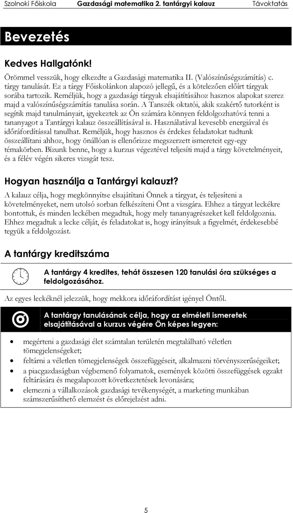 Reméljük, hogy a gazdasági tárgyak elsajátításához hasznos alapokat szerez majd a valószínűségszámítás tanulása során.