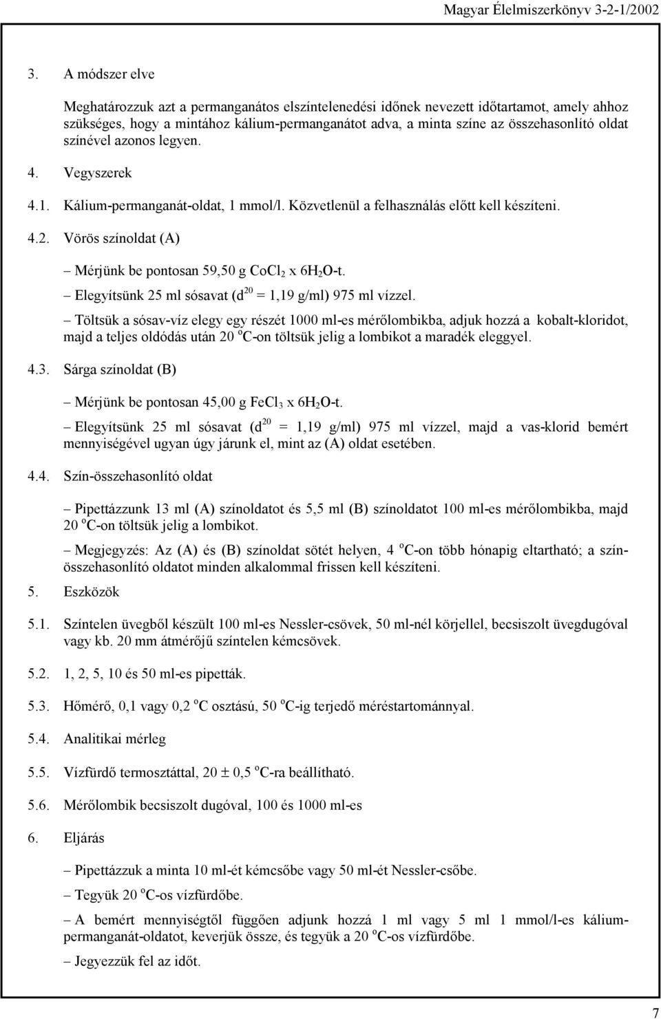 Vörös színoldat (A) Mérjünk be pontosan 59,50 g CoCl 2 x 6H 2 O-t. Elegyítsünk 25 ml sósavat (d 20 = 1,19 g/ml) 975 ml vízzel.
